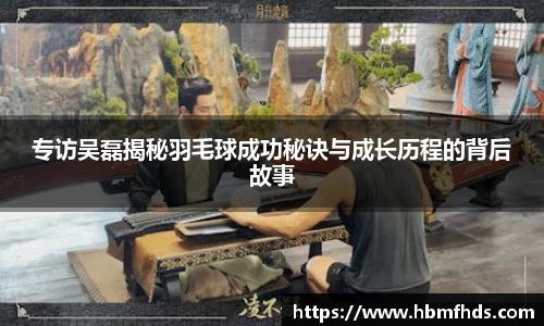 专访吴磊揭秘羽毛球成功秘诀与成长历程的背后故事